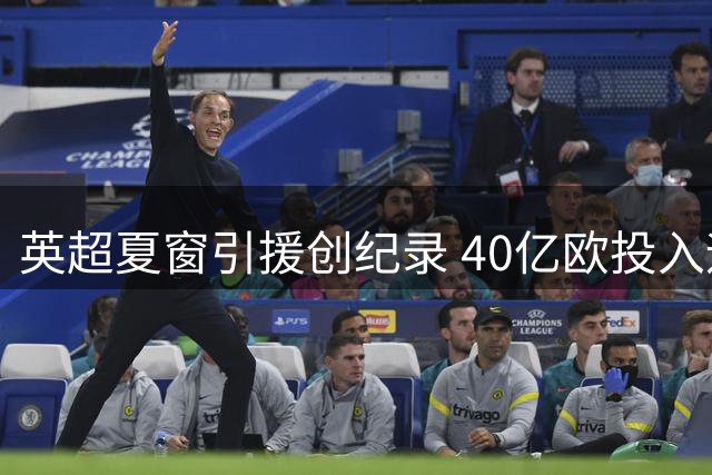 英超夏窗引援创纪录 40亿欧投入远超其他联赛